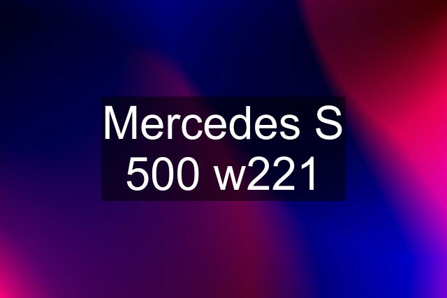 Mercedes S 500 w221