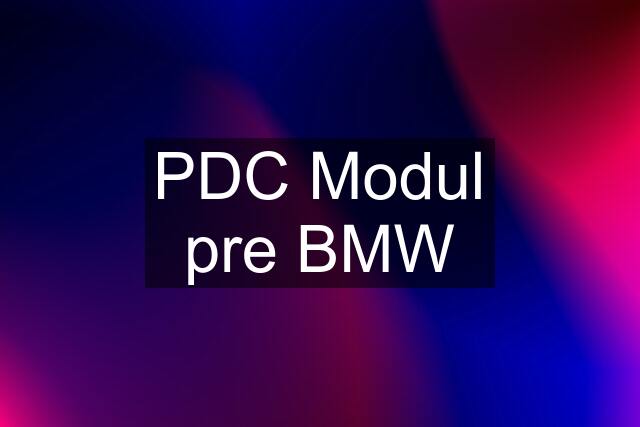 PDC Modul pre BMW