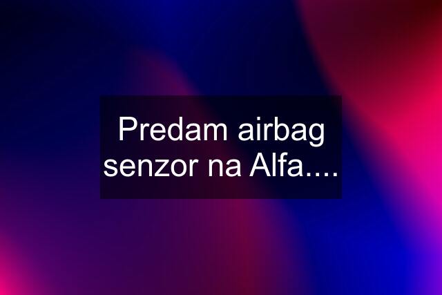 Predam airbag senzor na Alfa....