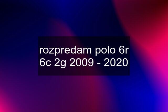 rozpredam polo 6r 6c 2g 2009 - 2020