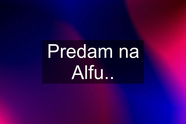 Predam na Alfu..