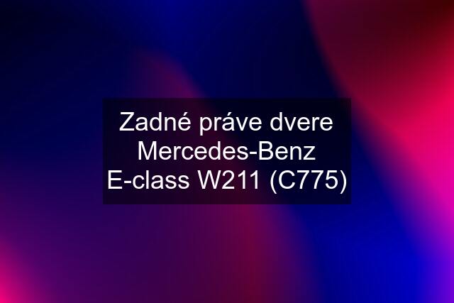 Zadné práve dvere Mercedes-Benz E-class W211 (C775)