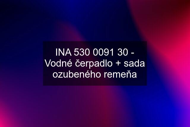 INA 530 0091 30 - Vodné čerpadlo + sada ozubeného remeňa