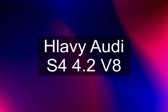 Hlavy Audi S4 4.2 V8