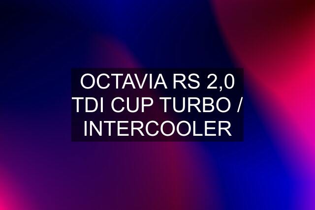 OCTAVIA RS 2,0 TDI CUP TURBO / INTERCOOLER