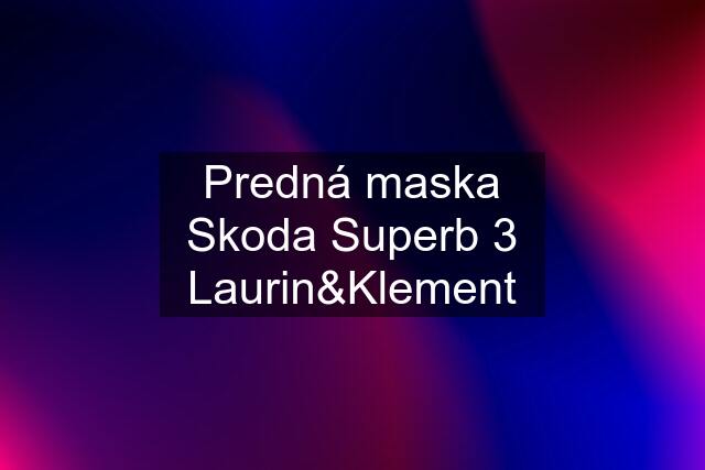 Predná maska Skoda Superb 3 Laurin&Klement