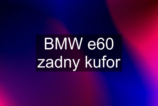 BMW e60 zadny kufor