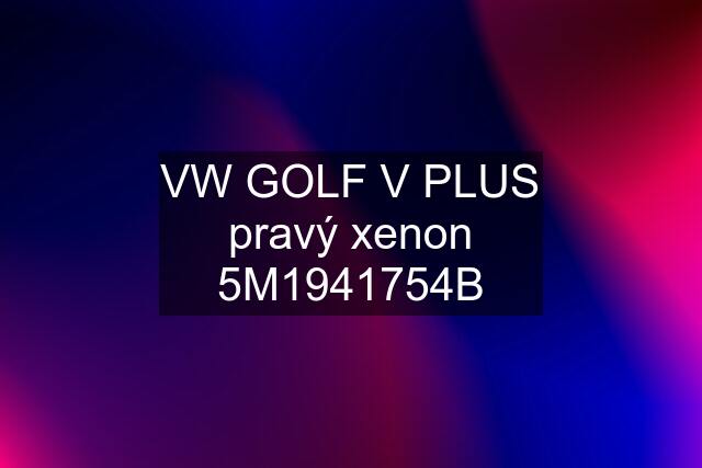 VW GOLF V PLUS pravý xenon 5M1941754B