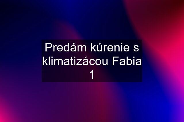 Predám kúrenie s klimatizácou Fabia 1