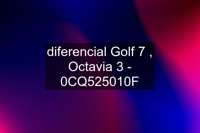 diferencial Golf 7 , Octavia 3 - 0CQ525010F