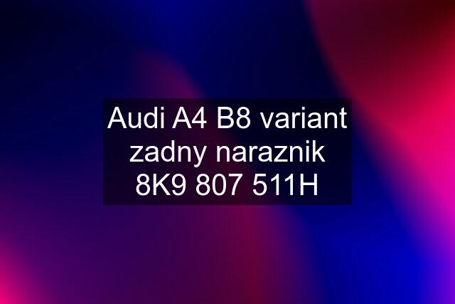 Audi A4 B8 variant zadny naraznik 8K9 807 511H