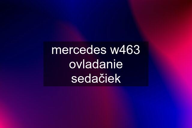 mercedes w463 ovladanie sedačiek