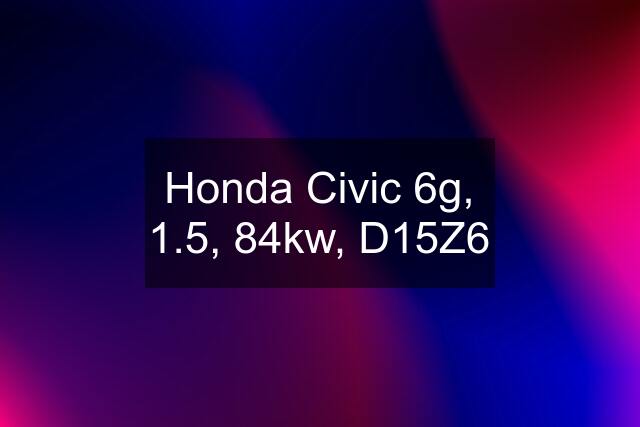 Honda Civic 6g, 1.5, 84kw, D15Z6