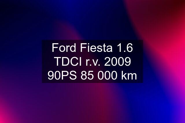 Ford Fiesta 1.6 TDCI r.v. 2009 90PS 85 000 km