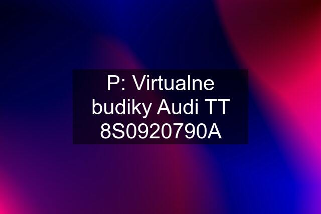 P: Virtualne budiky Audi TT 8S0920790A