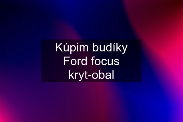 Kúpim budíky Ford focus kryt-obal