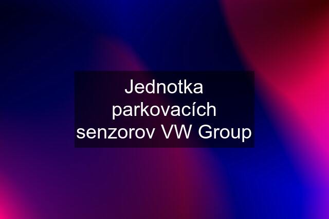 Jednotka parkovacích senzorov VW Group