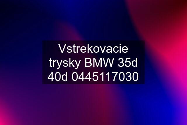 Vstrekovacie trysky BMW 35d 40d 