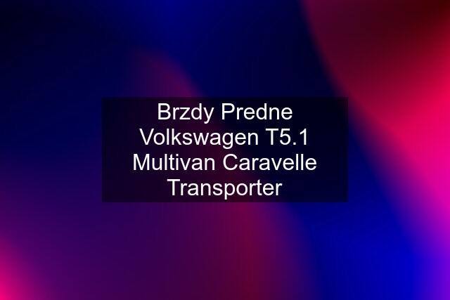 Brzdy Predne Volkswagen T5.1 Multivan Caravelle Transporter