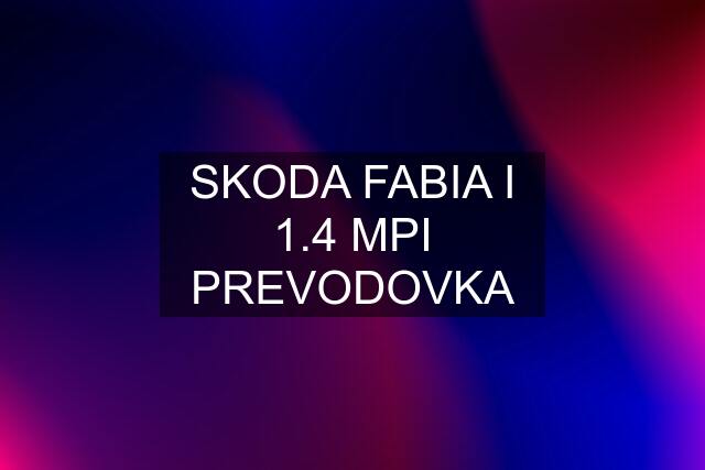 SKODA FABIA I 1.4 MPI PREVODOVKA