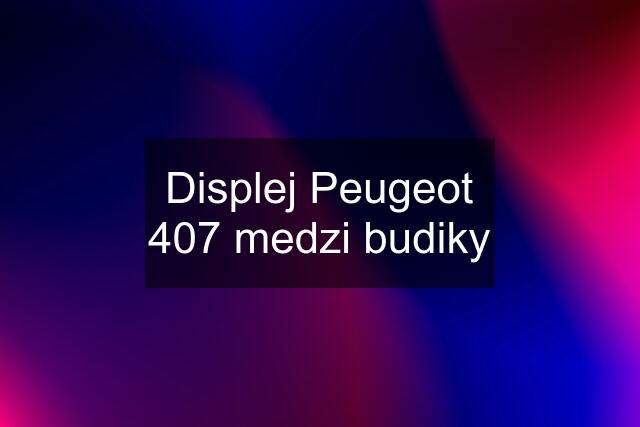 Displej Peugeot 407 medzi budiky