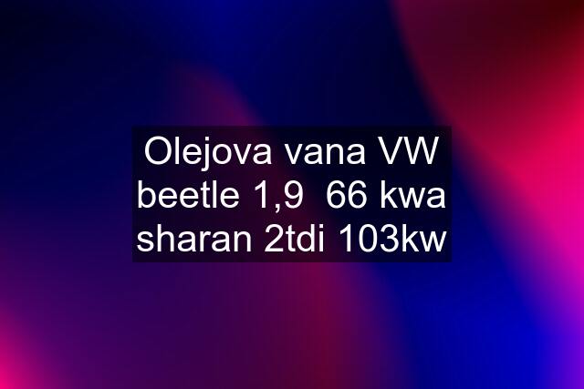 Olejova vana VW beetle 1,9  66 kwa sharan 2tdi 103kw