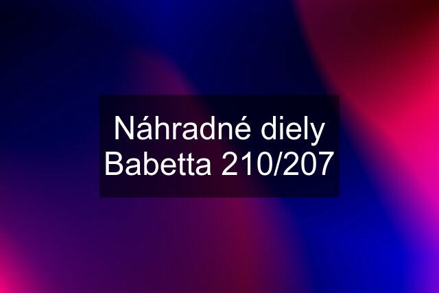 Náhradné diely Babetta 210/207