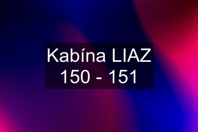 Kabína LIAZ 150 - 151