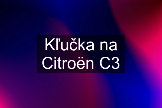 Kľučka na Citroën C3