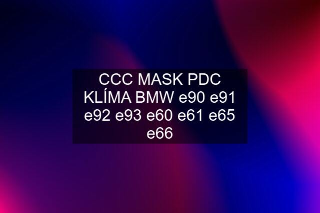 CCC MASK PDC KLÍMA BMW e90 e91 e92 e93 e60 e61 e65 e66