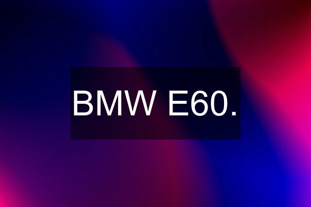 BMW E60.