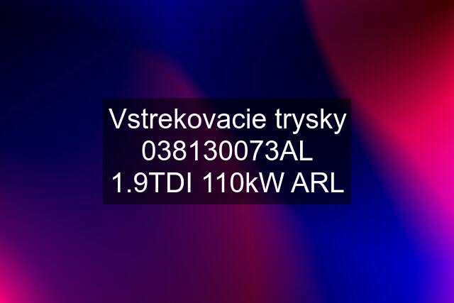 Vstrekovacie trysky 038130073AL 1.9TDI 110kW ARL