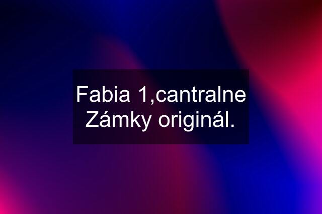 Fabia 1,cantralne Zámky originál.