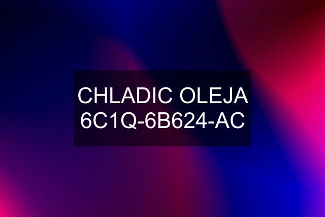 CHLADIC OLEJA 6C1Q-6B624-AC