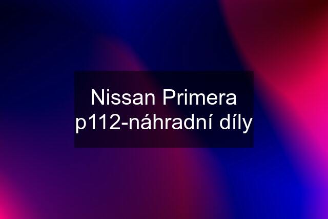 Nissan Primera p112-náhradní díly