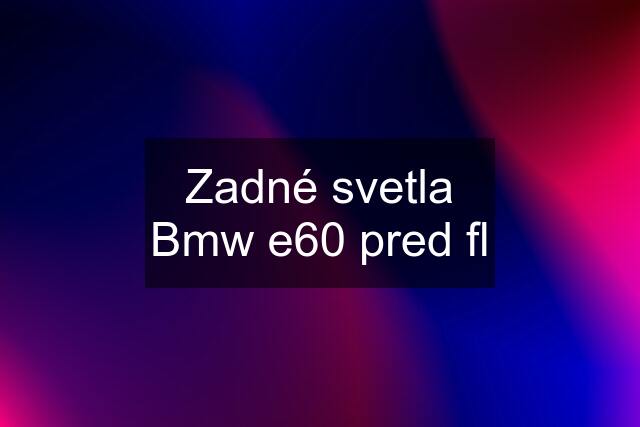 Zadné svetla Bmw e60 pred fl