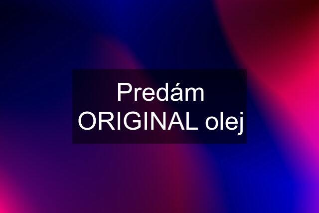 Predám ORIGINAL olej