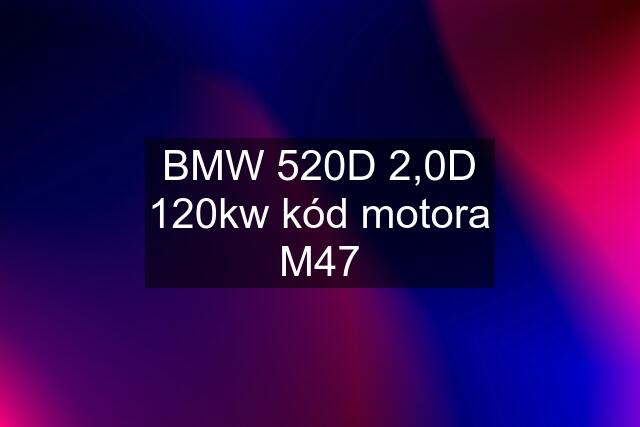 BMW 520D 2,0D 120kw kód motora M47