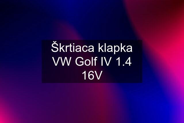 Škrtiaca klapka VW Golf IV 1.4 16V