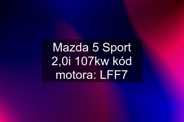 Mazda 5 Sport 2,0i 107kw kód motora: LFF7