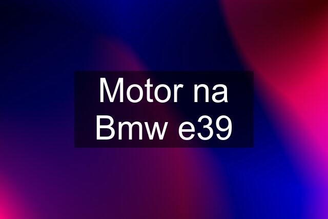 Motor na Bmw e39