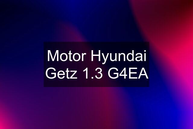 Motor Hyundai Getz 1.3 G4EA