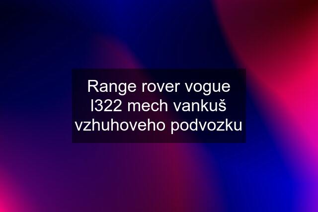 Range rover vogue l322 mech vankuš vzhuhoveho podvozku