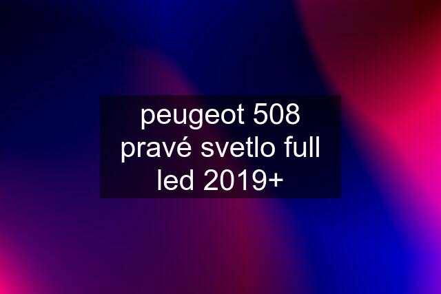 peugeot 508 pravé svetlo full led 2019+