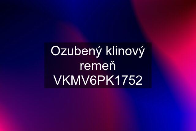 Ozubený klinový remeň VKMV6PK1752