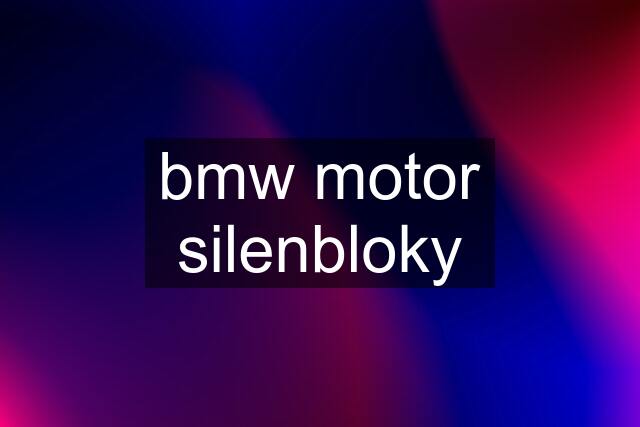 bmw motor	silenbloky