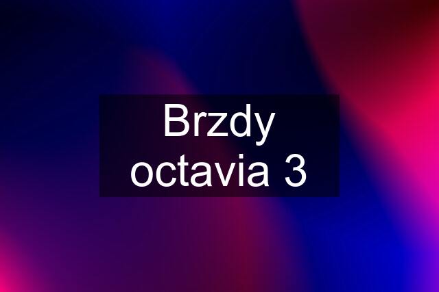 Brzdy octavia 3