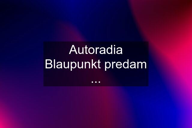 Autoradia Blaupunkt predam ...