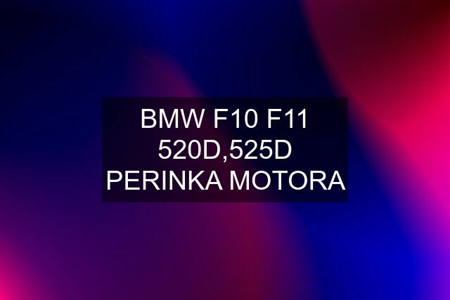 BMW F10 F11 520D,525D PERINKA MOTORA