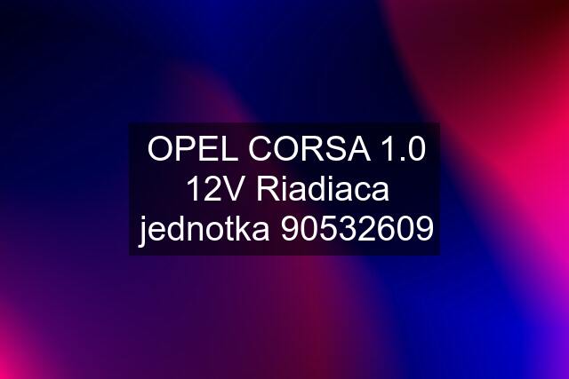 OPEL CORSA 1.0 12V Riadiaca jednotka 90532609